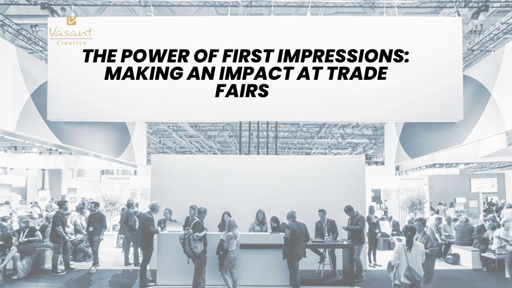 The Power of First Impressions: Making an Impact at Trade Fairs