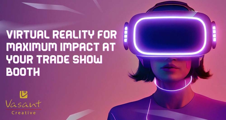 Optimizing Virtual Reality for Maximum Impact at Your Trade Show Booth