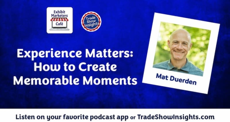 Podcast promotion image featuring Mat Duerden. Title: "Experience Matters: How to Create Memorable Moments." Includes logos for Exhibit Marketers Cafe and Trade Show Insights.